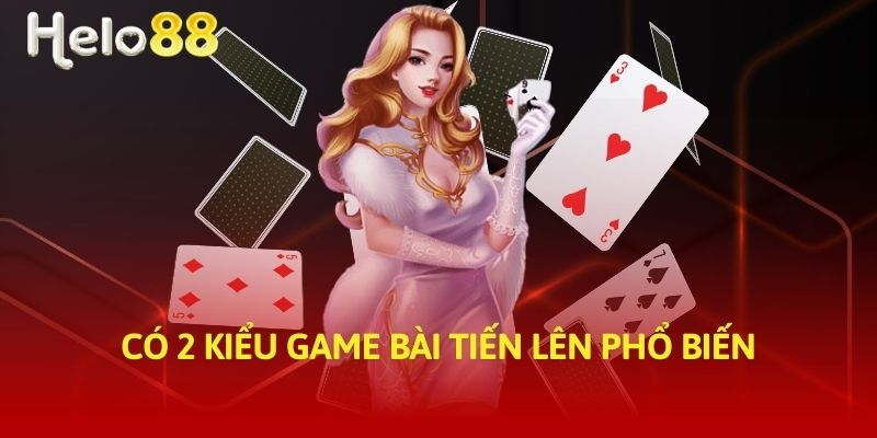 Có 2 kiểu game bài tiến lên phổ biến