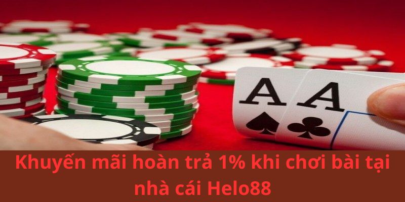 Khuyến mãi hoàn trả 1% khi chơi bài tại nhà cái Helo88