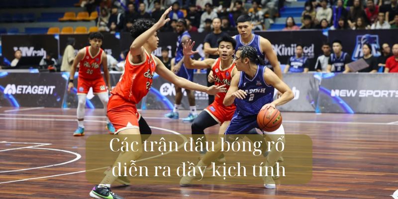 Các trận đấu bóng rổ diễn ra vô cùng hấp dẫn, kịch tính