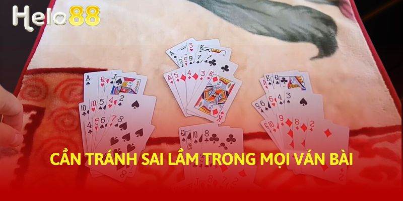 Cần tránh sai lầm trong mọi ván bài