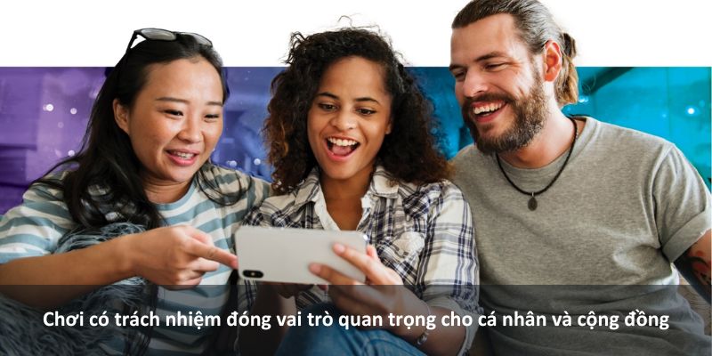 Chơi có trách nhiệm đóng vai trò quan trọng cho cá nhân và cộng đồng