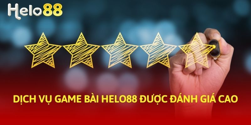 Dịch vụ game bài Helo88 được đánh giá cao