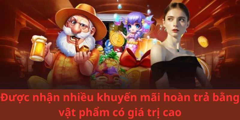 Được nhận nhiều khuyến mãi hoàn trả bằng vật phẩm có giá trị cao