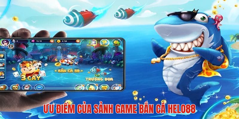 Ưu điểm thu hút khách hàng của game bắn cá tại nền tảng HELO88