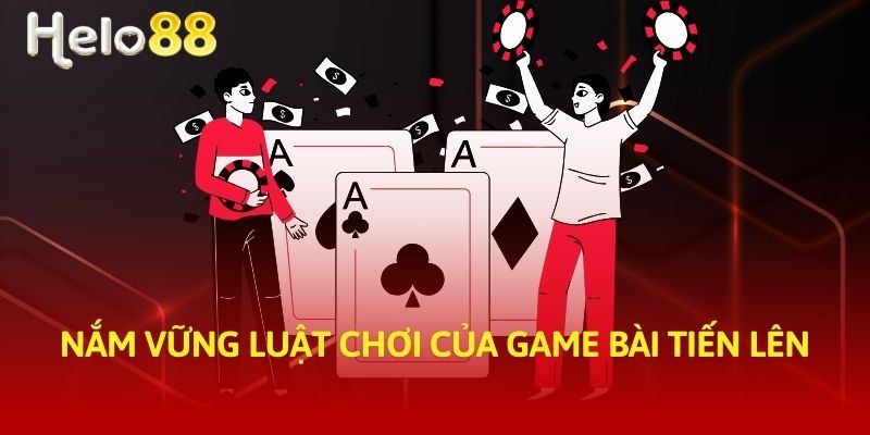 Nắm vững luật chơi của game bài tiến lên